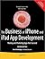 The Business of iPhone and iPad App Development: Making and Marketing Apps That Succeed