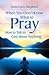 When You Don't Know What to Pray: How to Talk to God about Anything