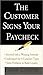 The Customer Signs Your Paycheck