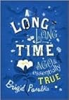A Long, Long Time Ago & Essentially True by Brigid Pasulka