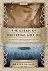 The Dream of Perpetual Motion by Dexter Palmer