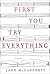 First You Try Everything: A Novel