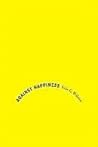 Book cover for Against Happiness: In Praise of Melancholy