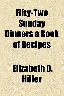 Fifty-Two Sunday Dinners A Book of Recipes (Kindle Edition)