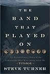 Book cover for The Band That Played On: The Extraordinary Story of the 8 Musicians Who Went Down with the Titanic