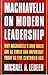Machiavelli on Modern Leadership: Why Machiavelli's Iron Rules Are As Timely and Important Today As Five Centuries Ago