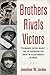 Brothers, Rivals, Victors: Eisenhower, Patton, Bradley and the Partnership that Drove the Allied Conquest in Europe