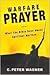 Warfare Prayer: What the Bible Says about Spiritual Warfare