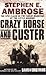 Crazy Horse and Custer by Stephen E. Ambrose Crazy Horse and Custer by Stephen E. Ambrose