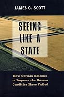 Seeing Like A State: How Certain Schemes To Improve The Human Condition Have Failed