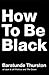 How to Be Black
