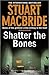 Shatter The Bones by Stuart MacBride
