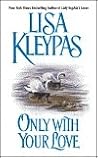 Only With Your Love by Lisa Kleypas Only With Your Love by Lisa Kleypas