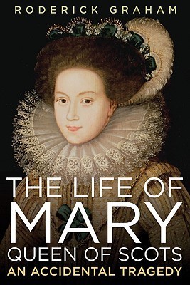The Life of Mary: Queen of Scots: An Accidental Tragedy (Kindle Edition)