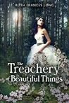 The Treachery of Beautiful Things by Ruth Frances Long The Treachery of Beautiful Things by Ruth Frances Long