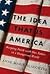 The Idea that Is America: Keeping Faith with Our Values in a Dangerous World