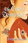The End of Dominion by Kathleen Bullock The End of Dominion by Kathleen Bullock