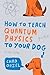How to Teach Quantum Physics to Your Dog
