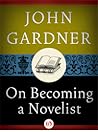 On Becoming a Novelist by John Gardner