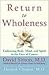 Return to Wholeness: Embracing Body, Mind, and Spirit in the Face of Cancer: Embracing Body, Mind and Spirit in the Face of Cancer