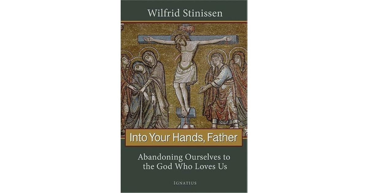 Into Your Hands, Father Abandoning Ourselves to the God Who Loves Us