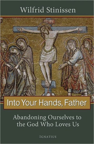 Into Your Hands, Father: Abandoning Ourselves to the God Who Loves Us (Kindle Edition)
