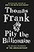 Pity the Billionaire: The Hard-Times Swindle and the Unlikely Comeback of the Right