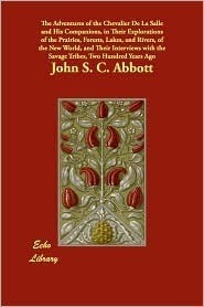 The adventures of the Chevalier de La Salle and his companions,  in their explorations of the prairies, forests, lakes, and rivers, of the New world, and ... the savage tribes, two hundred years ago.