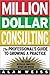 Million Dollar Consulting: the Professional's Guide to Growing a Practice