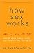 How Sex Works: Why We Look, Smell, Taste, Feel, and Act the Way We Do