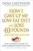 How I Gave Up My Low-Fat Diet and Lost 40 Pounds..and How You... by Dana Carpender