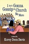 I Ain't Gonna Gossip in Church No More I Ain't Gonna Gossip in Church No More
