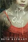 You Are My Only by Beth Kephart