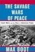 The Savage Wars of Peace: Small Wars and the Rise of American Power