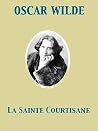 La Sainte Courtisane, or The Woman Covered with Jewels by Oscar Wilde La Sainte Courtisane, or The Woman Covered with Jewels by Oscar Wilde