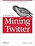 21 Recipes for Mining Twitter by Matthew A. Russell