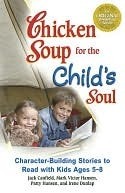 Chicken Soup for the Child's Soul: Character-Building Stories to Read with Kids Ages 5 through 8 (Chicken Soup for the Soul): Character-building Stories to Read with Kids Ages 5-8