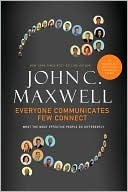 Everyone Communicates, Few Connect: What the Most Effective People Do Differently