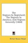 The Negroes In Negroland; The Negroes In America; And Negroes... by Hinton Rowan Helper The Negroes In Negroland; The Negroes In America; And Negroes... by Hinton Rowan Helper
