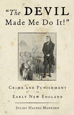 The Devil Made Me Do It!: Crime and Punishment in Early New England (Kindle Edition)