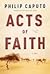 Acts of Faith by Philip Caputo