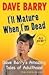 I'll Mature When I'm Dead: Dave Barry's Amazing Tales of Adulthood