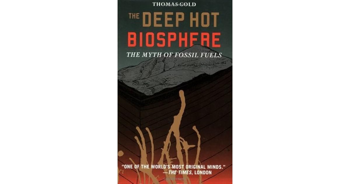 The Deep Hot Biosphere The Myth of Fossil Fuels by Thomas Gold