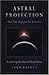Astral Projection And the Nature of Reality by John Magnus Astral Projection And the Nature of Reality by John Magnus