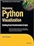 Beginning Python Visualization: Crafting Visual Transformation Scripts (Books for Professionals by Professionals)