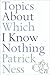Topics About Which I Know N...