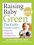 Raising Baby Green: The Earth-Friendly Guide to Pregnancy, Childbirth, and Baby Care: The Earth Friendly Guide to Pregnancy, Childbirth, and Baby Care