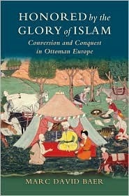 Honored by the Glory of Islam: Conversion and Conquest in Ottoman Europe (Kindle Edition)