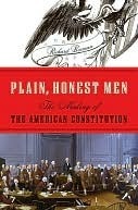 Plain, Honest Men: The Making of the American Constitution