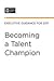 Becoming a Talent Champion: Refocusing Executives on the Five Talent Activities That Matter